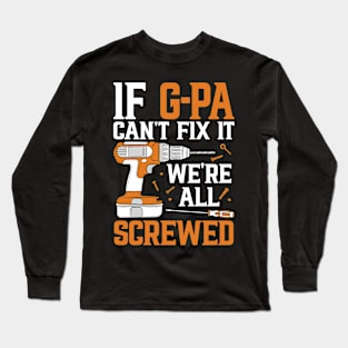 If G-pa Can't Fix It We're Screwed Funny Fathers Day Long Sleeve T-Shirt